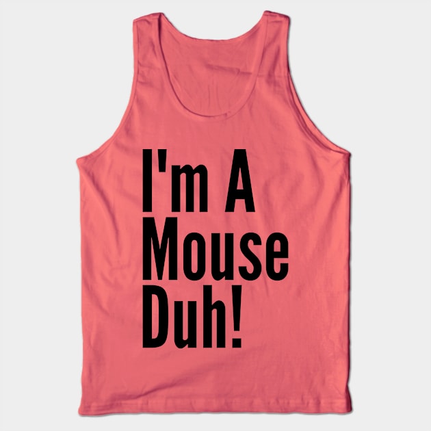 I'm A Mouse, Duh! Tank Top by Thoratostore